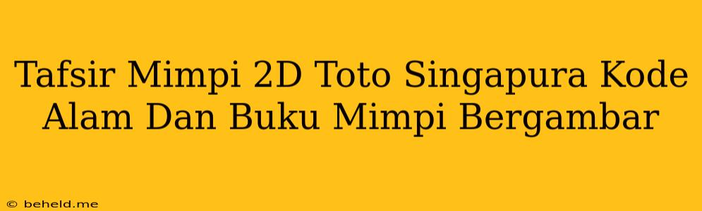 Tafsir Mimpi 2D Toto Singapura Kode Alam Dan Buku Mimpi Bergambar