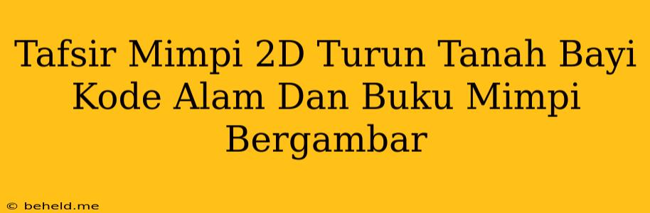 Tafsir Mimpi 2D Turun Tanah Bayi Kode Alam Dan Buku Mimpi Bergambar