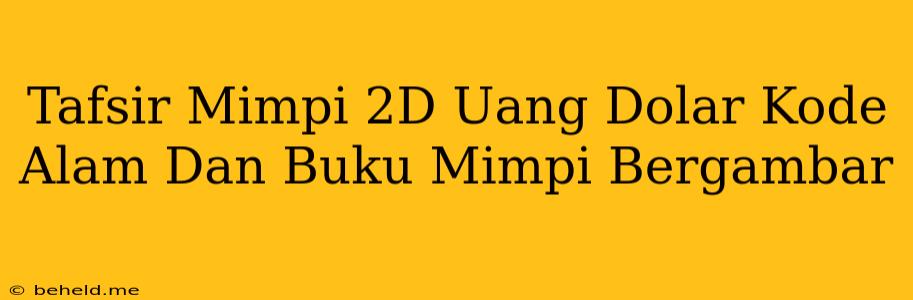 Tafsir Mimpi 2D Uang Dolar Kode Alam Dan Buku Mimpi Bergambar