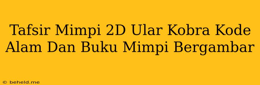 Tafsir Mimpi 2D Ular Kobra Kode Alam Dan Buku Mimpi Bergambar