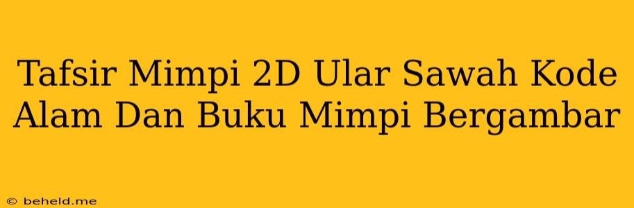 Tafsir Mimpi 2D Ular Sawah Kode Alam Dan Buku Mimpi Bergambar