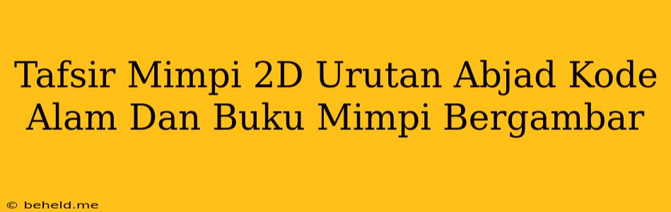 Tafsir Mimpi 2D Urutan Abjad Kode Alam Dan Buku Mimpi Bergambar