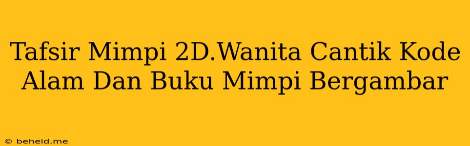 Tafsir Mimpi 2D.Wanita Cantik Kode Alam Dan Buku Mimpi Bergambar