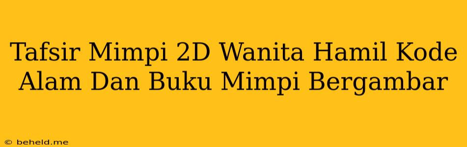 Tafsir Mimpi 2D Wanita Hamil Kode Alam Dan Buku Mimpi Bergambar