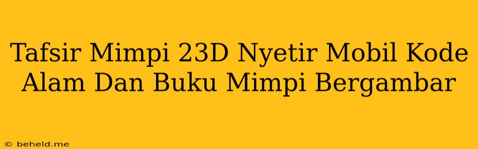 Tafsir Mimpi 23D Nyetir Mobil Kode Alam Dan Buku Mimpi Bergambar