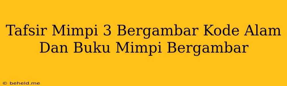 Tafsir Mimpi 3 Bergambar Kode Alam Dan Buku Mimpi Bergambar