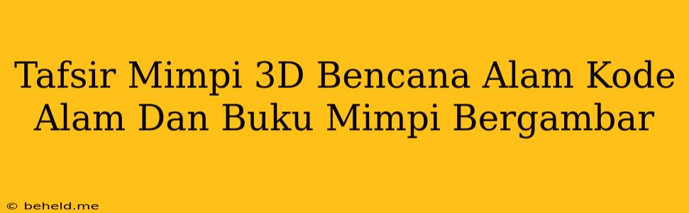 Tafsir Mimpi 3D Bencana Alam Kode Alam Dan Buku Mimpi Bergambar