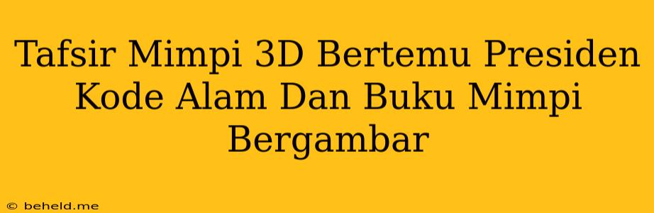 Tafsir Mimpi 3D Bertemu Presiden Kode Alam Dan Buku Mimpi Bergambar