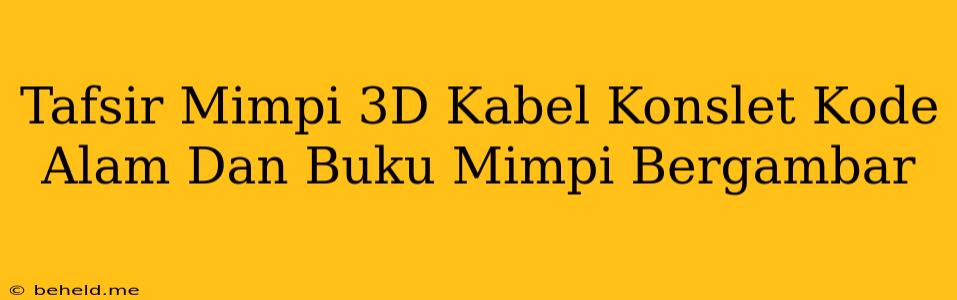 Tafsir Mimpi 3D Kabel Konslet Kode Alam Dan Buku Mimpi Bergambar