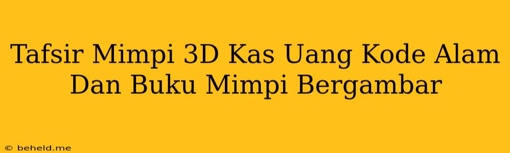 Tafsir Mimpi 3D Kas Uang Kode Alam Dan Buku Mimpi Bergambar