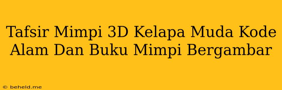 Tafsir Mimpi 3D Kelapa Muda Kode Alam Dan Buku Mimpi Bergambar