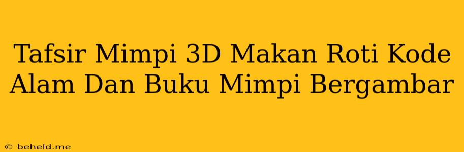 Tafsir Mimpi 3D Makan Roti Kode Alam Dan Buku Mimpi Bergambar