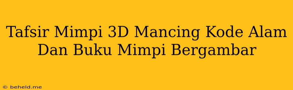 Tafsir Mimpi 3D Mancing Kode Alam Dan Buku Mimpi Bergambar