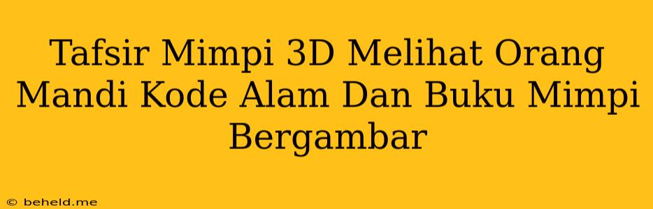 Tafsir Mimpi 3D Melihat Orang Mandi Kode Alam Dan Buku Mimpi Bergambar