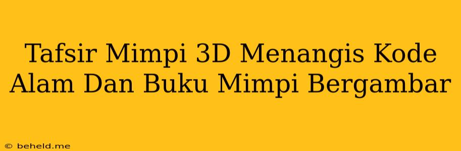 Tafsir Mimpi 3D Menangis Kode Alam Dan Buku Mimpi Bergambar