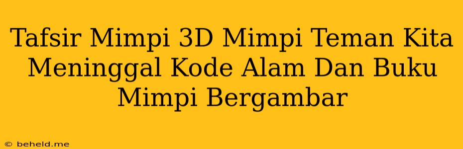 Tafsir Mimpi 3D Mimpi Teman Kita Meninggal Kode Alam Dan Buku Mimpi Bergambar