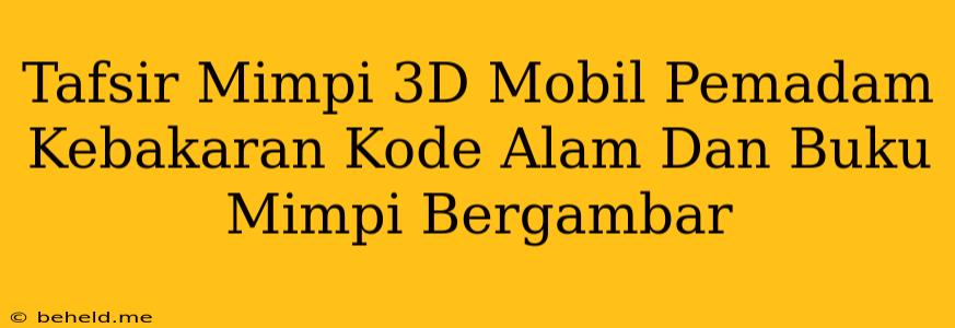 Tafsir Mimpi 3D Mobil Pemadam Kebakaran Kode Alam Dan Buku Mimpi Bergambar