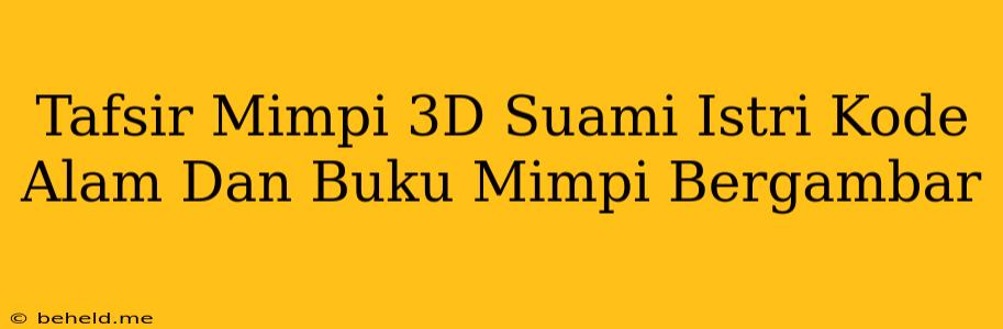 Tafsir Mimpi 3D Suami Istri Kode Alam Dan Buku Mimpi Bergambar