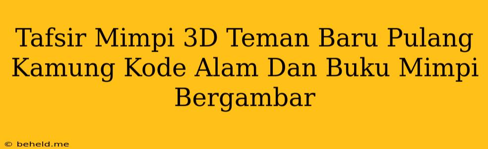 Tafsir Mimpi 3D Teman Baru Pulang Kamung Kode Alam Dan Buku Mimpi Bergambar