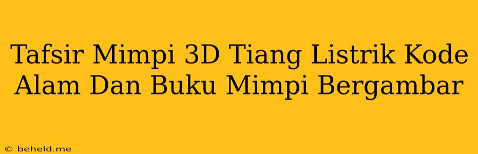 Tafsir Mimpi 3D Tiang Listrik Kode Alam Dan Buku Mimpi Bergambar