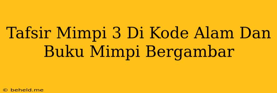 Tafsir Mimpi 3 Di Kode Alam Dan Buku Mimpi Bergambar