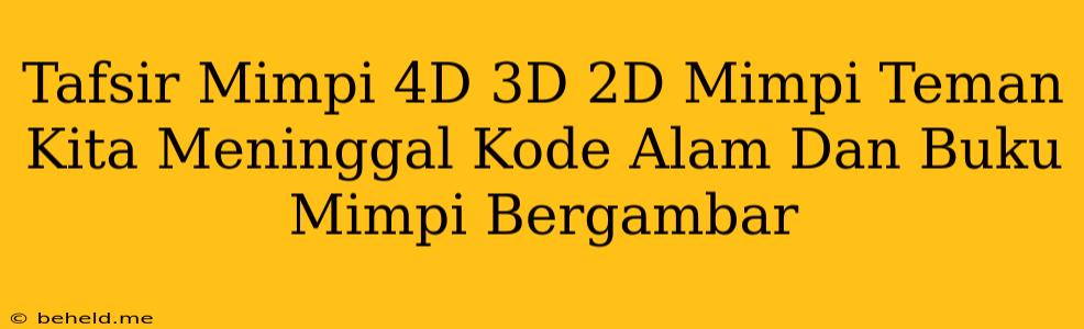 Tafsir Mimpi 4D 3D 2D Mimpi Teman Kita Meninggal Kode Alam Dan Buku Mimpi Bergambar