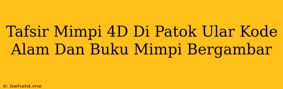 Tafsir Mimpi 4D Di Patok Ular Kode Alam Dan Buku Mimpi Bergambar