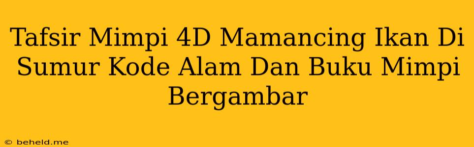 Tafsir Mimpi 4D Mamancing Ikan Di Sumur Kode Alam Dan Buku Mimpi Bergambar