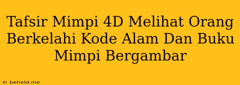 Tafsir Mimpi 4D Melihat Orang Berkelahi Kode Alam Dan Buku Mimpi Bergambar