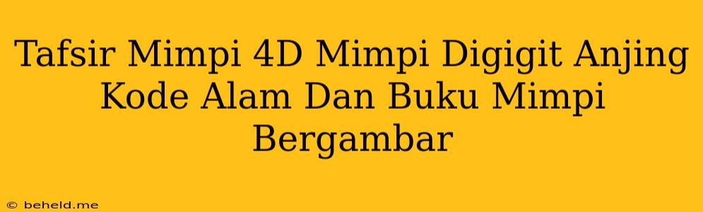 Tafsir Mimpi 4D Mimpi Digigit Anjing Kode Alam Dan Buku Mimpi Bergambar