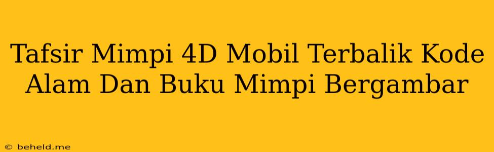 Tafsir Mimpi 4D Mobil Terbalik Kode Alam Dan Buku Mimpi Bergambar