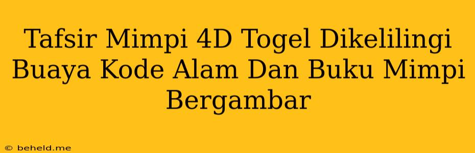 Tafsir Mimpi 4D Togel Dikelilingi Buaya Kode Alam Dan Buku Mimpi Bergambar