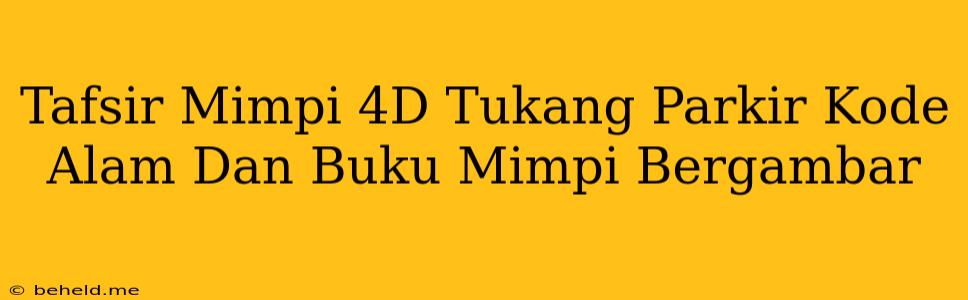 Tafsir Mimpi 4D Tukang Parkir Kode Alam Dan Buku Mimpi Bergambar