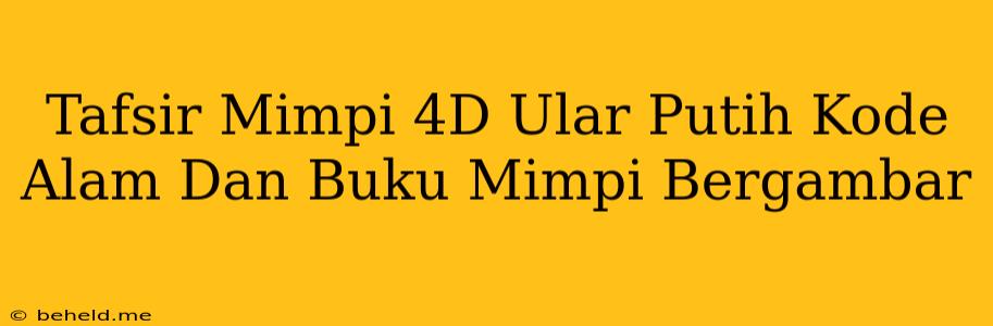 Tafsir Mimpi 4D Ular Putih Kode Alam Dan Buku Mimpi Bergambar