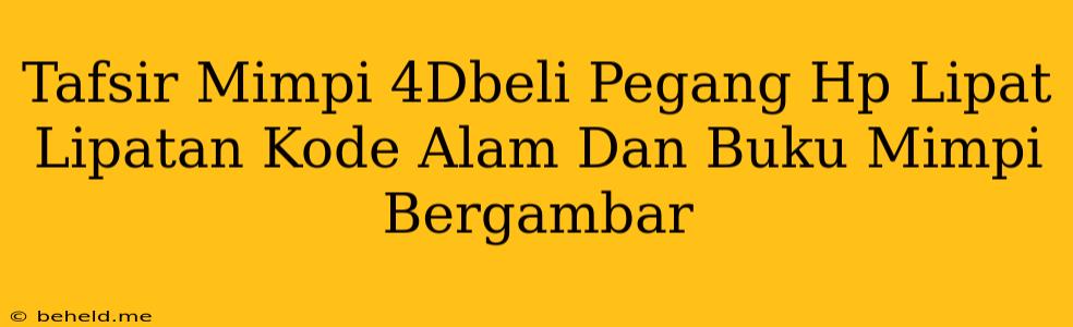 Tafsir Mimpi 4Dbeli Pegang Hp Lipat Lipatan Kode Alam Dan Buku Mimpi Bergambar