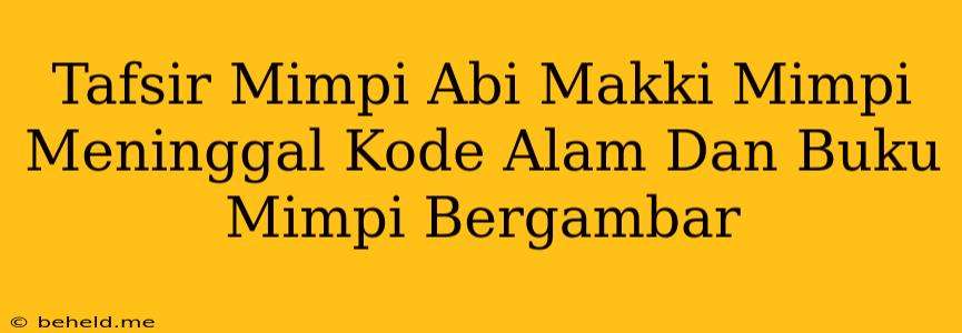 Tafsir Mimpi Abi Makki Mimpi Meninggal Kode Alam Dan Buku Mimpi Bergambar