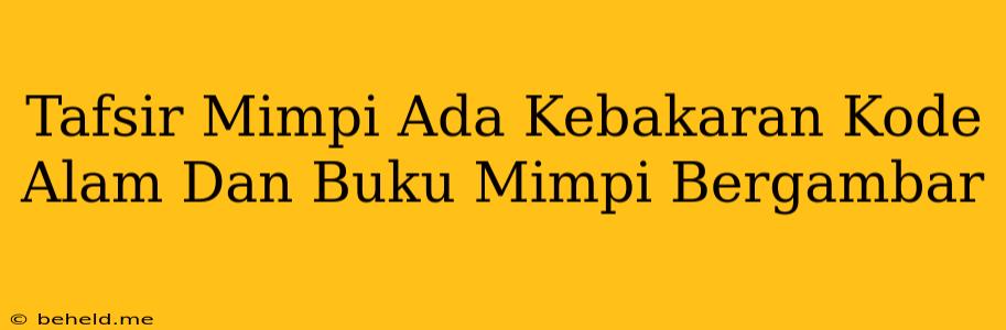 Tafsir Mimpi Ada Kebakaran Kode Alam Dan Buku Mimpi Bergambar