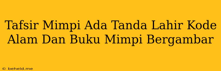 Tafsir Mimpi Ada Tanda Lahir Kode Alam Dan Buku Mimpi Bergambar