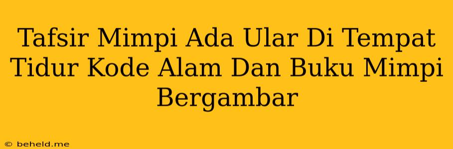 Tafsir Mimpi Ada Ular Di Tempat Tidur Kode Alam Dan Buku Mimpi Bergambar