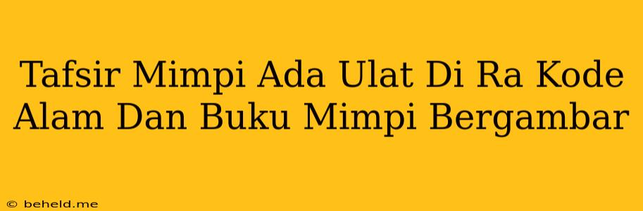 Tafsir Mimpi Ada Ulat Di Ra Kode Alam Dan Buku Mimpi Bergambar