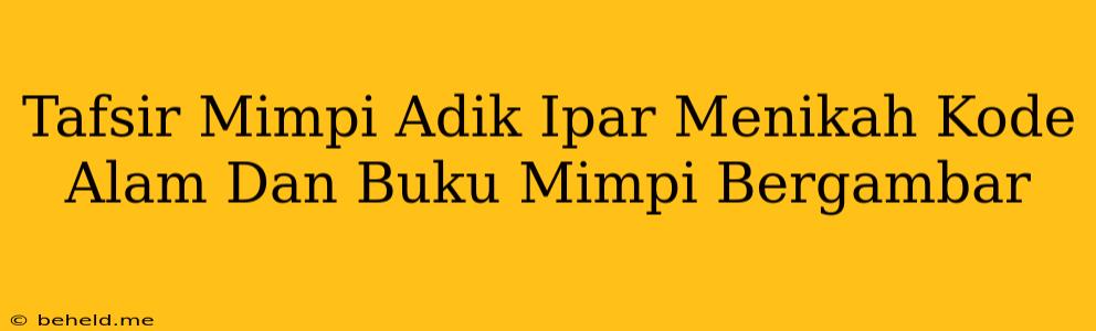 Tafsir Mimpi Adik Ipar Menikah Kode Alam Dan Buku Mimpi Bergambar