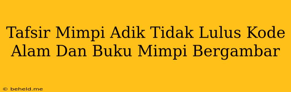 Tafsir Mimpi Adik Tidak Lulus Kode Alam Dan Buku Mimpi Bergambar