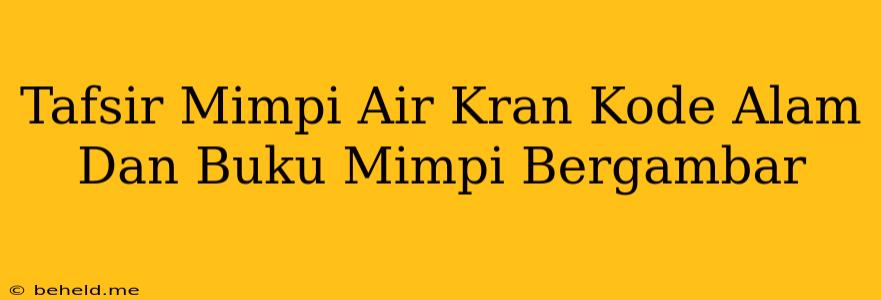 Tafsir Mimpi Air Kran Kode Alam Dan Buku Mimpi Bergambar