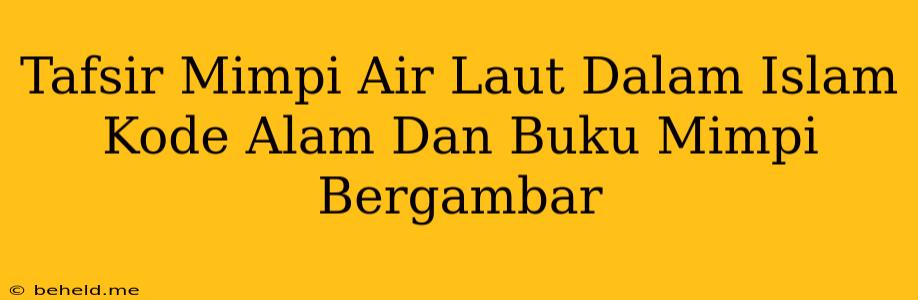 Tafsir Mimpi Air Laut Dalam Islam Kode Alam Dan Buku Mimpi Bergambar