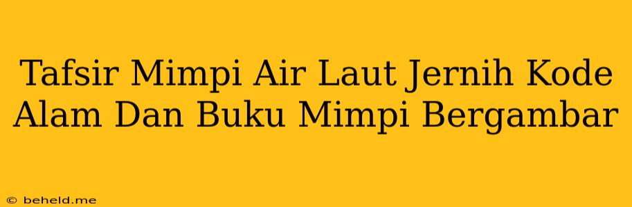 Tafsir Mimpi Air Laut Jernih Kode Alam Dan Buku Mimpi Bergambar