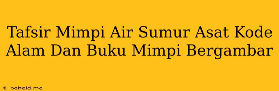 Tafsir Mimpi Air Sumur Asat Kode Alam Dan Buku Mimpi Bergambar