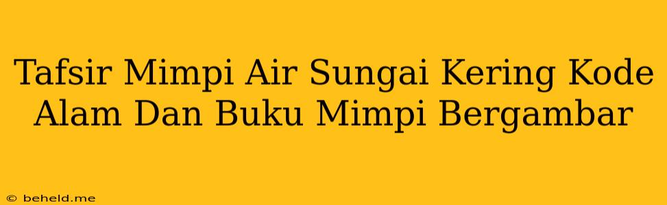 Tafsir Mimpi Air Sungai Kering Kode Alam Dan Buku Mimpi Bergambar