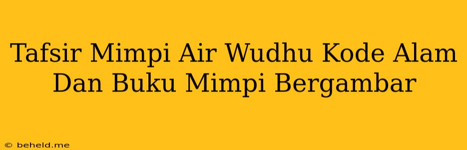 Tafsir Mimpi Air Wudhu Kode Alam Dan Buku Mimpi Bergambar