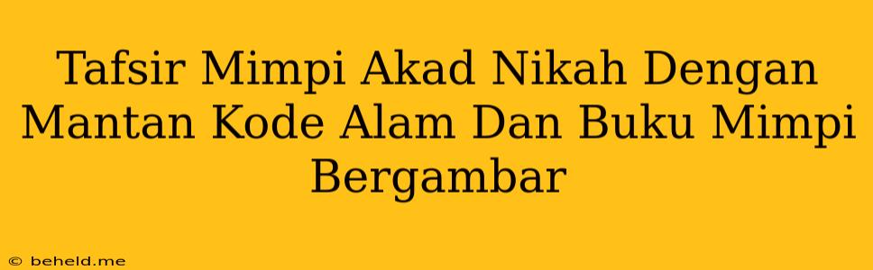 Tafsir Mimpi Akad Nikah Dengan Mantan Kode Alam Dan Buku Mimpi Bergambar