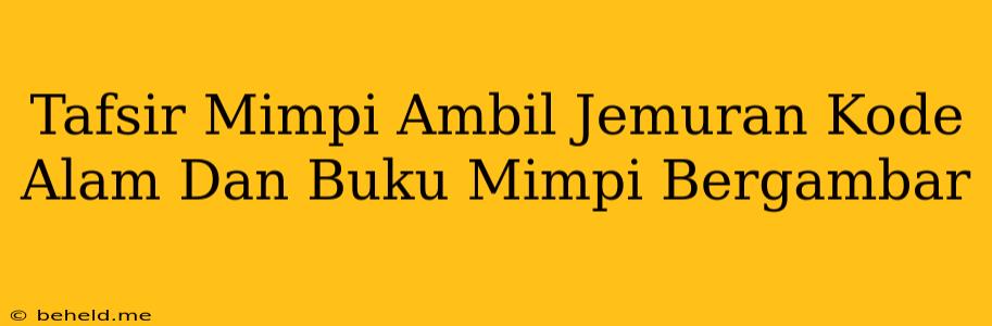 Tafsir Mimpi Ambil Jemuran Kode Alam Dan Buku Mimpi Bergambar